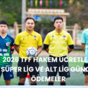 2026 TFF Hakem Ücretleri: Süper Lig ve Alt Lig Güncel Ödemeler