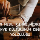 3 Nesil Kahve Nedir? Kahve Kültürünün Değişen Yolculuğu