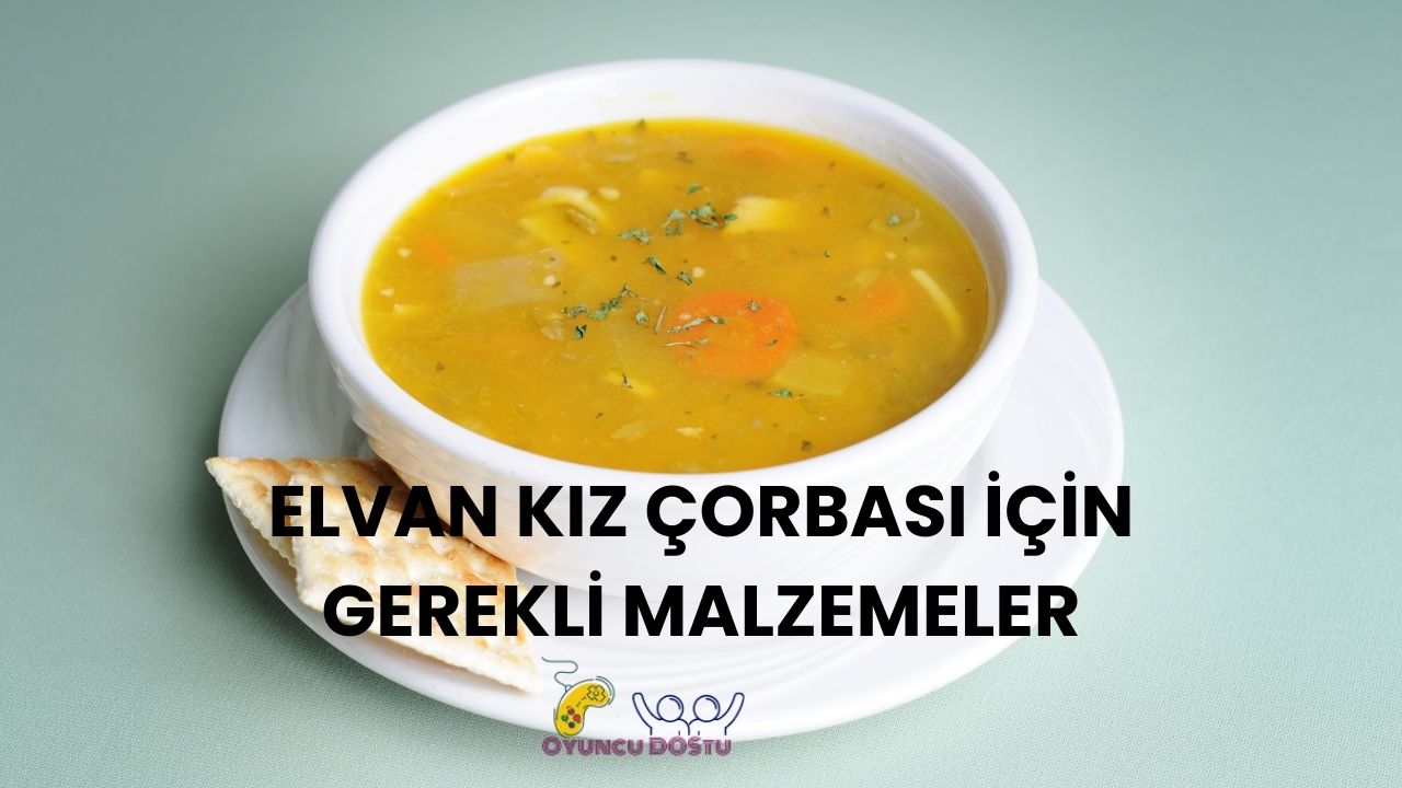 Elvan Kız Çorbası Nedir? Anadolu Mutfağından Şifa Dolu Bir Lezzet