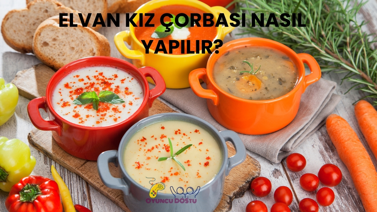 Elvan Kız Çorbası Nedir? Anadolu Mutfağından Şifa Dolu Bir Lezzet