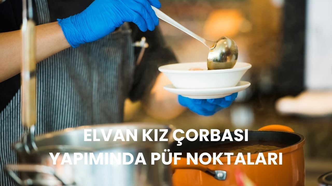 Elvan Kız Çorbası Nedir? Anadolu Mutfağından Şifa Dolu Bir Lezzet