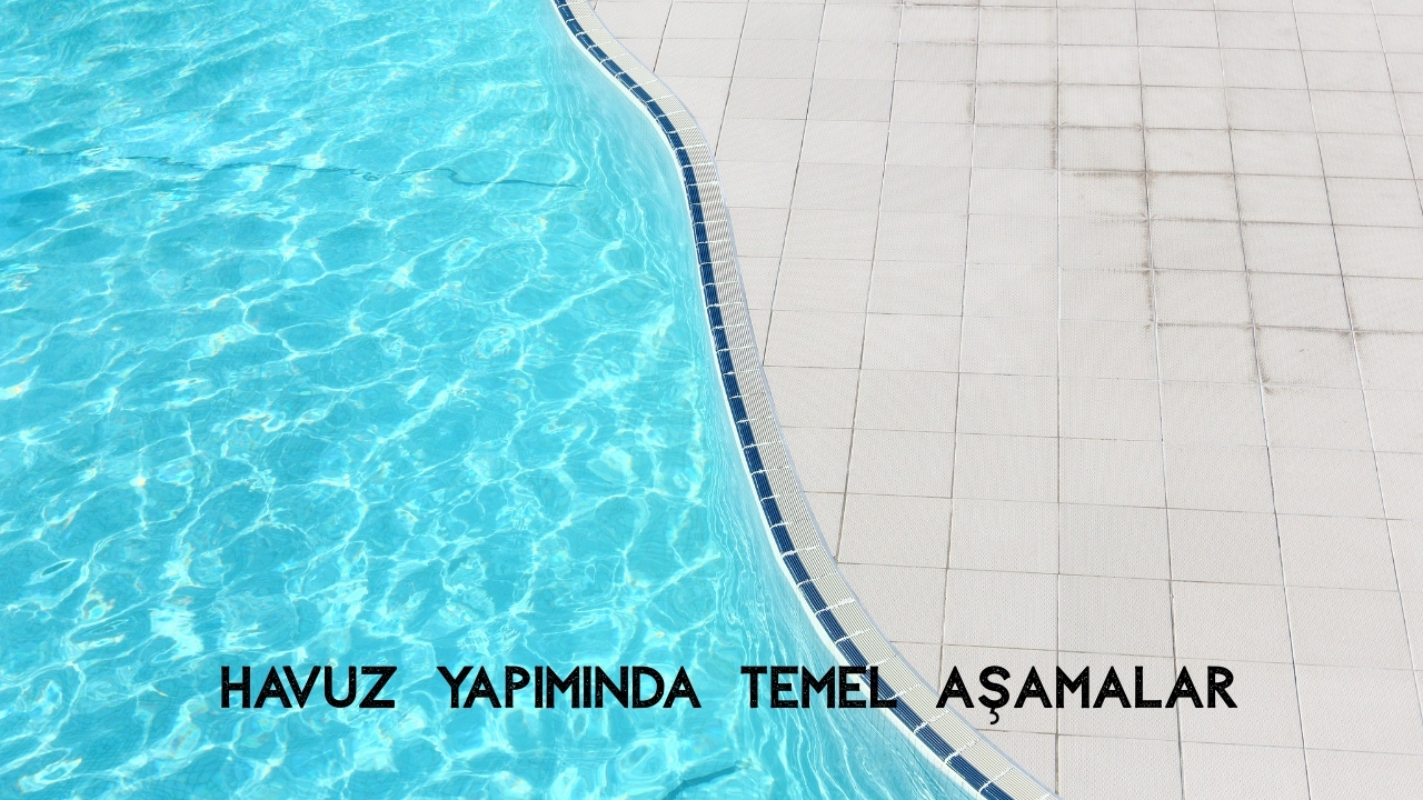 Havuz Nasıl Yapılır? Adım Adım Yapım Süreci, Maliyet ve Teknik Detaylar