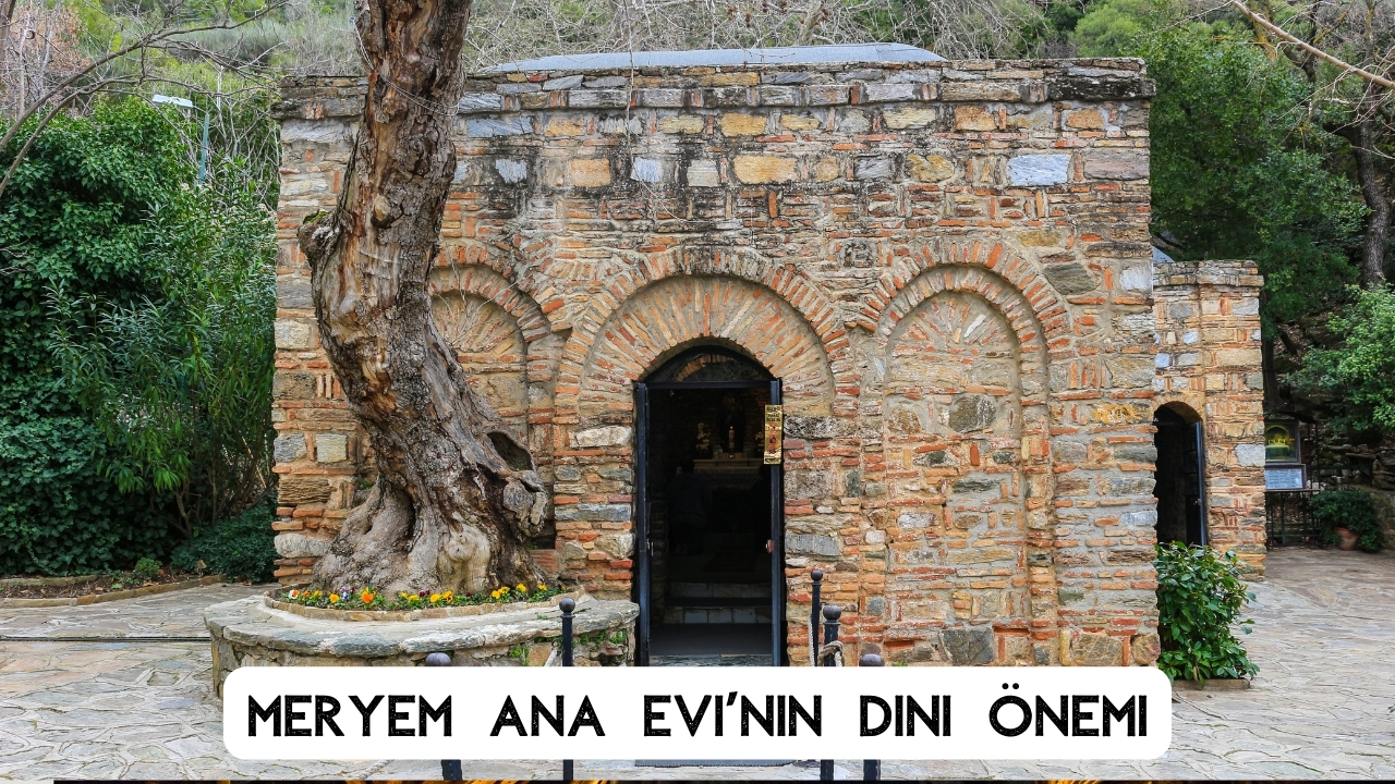 Meryem Ana Evi Hikayesi: Efes’teki Kutsal Mekânın Keşfi, İnancı ve Tarihsel Yolculuğu