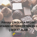 Pahalı Çikolata Nedir? Dünyanın ve Türkiye’nin En Lüks Çikolataları