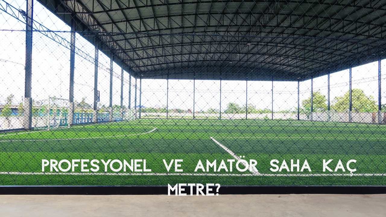 Profesyonel ve Amatör Saha Kaç Metre?