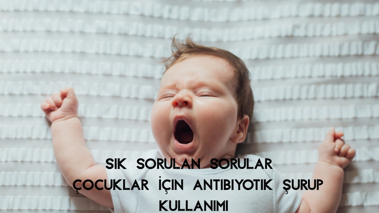 Çocuklar İçin Antibiyotik Şurup Kullanımı Nasıldır? Günde Kaç Kere?