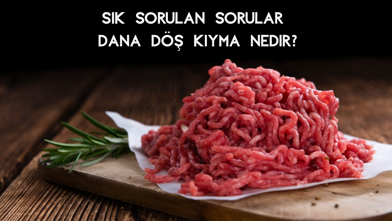 Dana Döş Kıyma Nedir? Yağ Oranı, Kullanım Alanları ve Lezzet Özellikleri