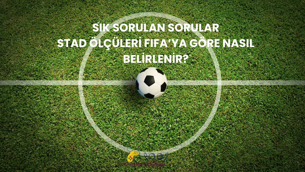Stad Ölçüleri FIFA’ya Göre Nasıl Belirlenir?