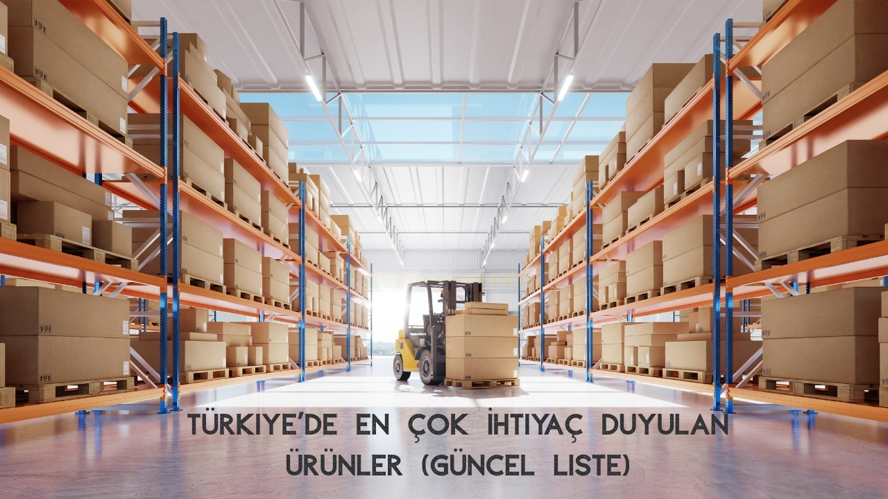 Türkiye’de En Çok İhtiyaç Duyulan Ürünler Nelerdir?