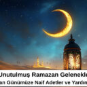 Unutulmuş Ramazan Gelenekleri: Osmanlı’dan Günümüze Naif Adetler ve Yardımlaşma Ruhu