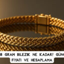 22 Ayar 28 Gram Bilezik Ne Kadar? Güncel Bilezik Fiyatı ve Hesaplama