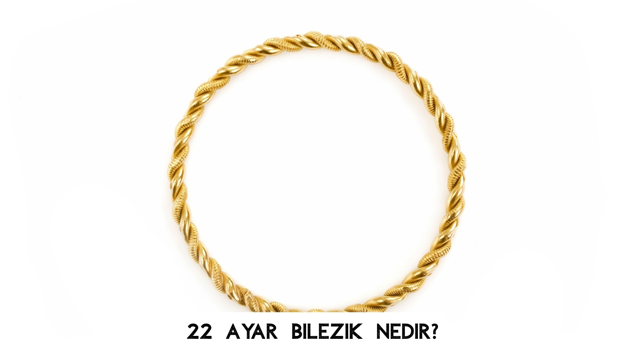 22 Ayar 28 Gram Bilezik Ne Kadar? Güncel Bilezik Fiyatı ve Hesaplama