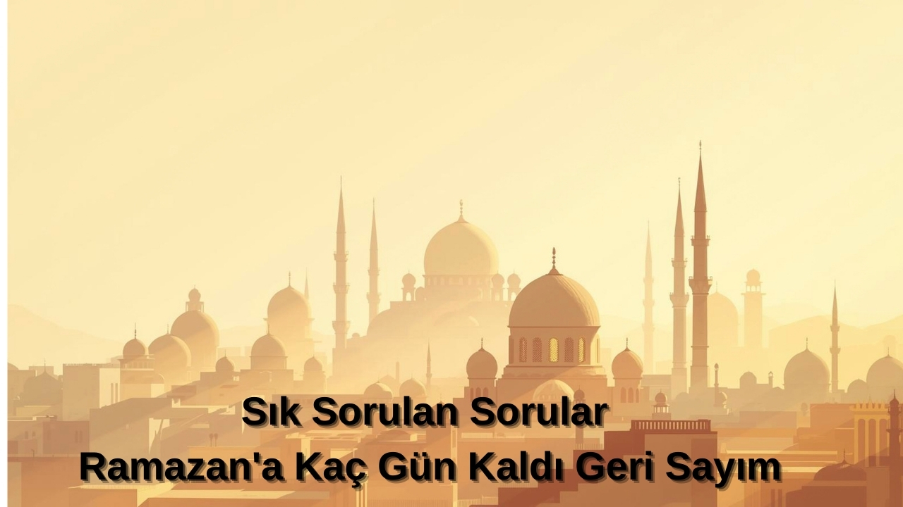 Ramazan'a Kaç Gün Kaldı Geri Sayım (2026 Güncel Haber)