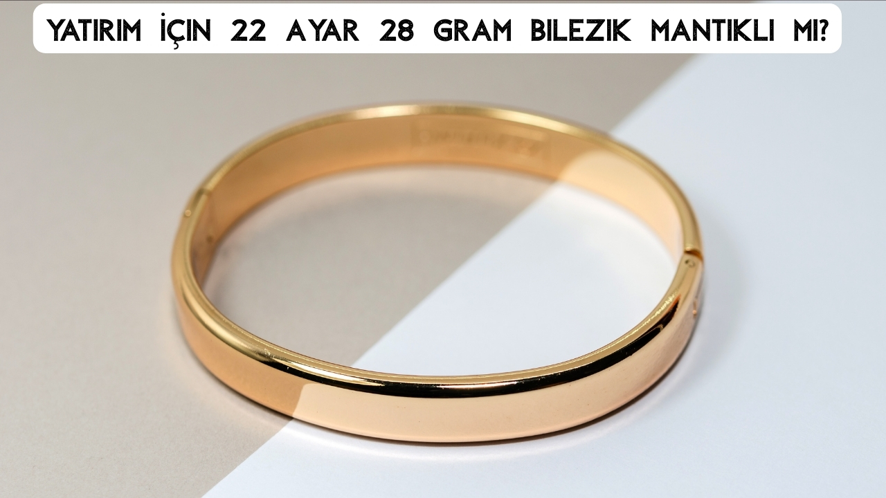 22 Ayar 28 Gram Bilezik Ne Kadar? Güncel Bilezik Fiyatı ve Hesaplama